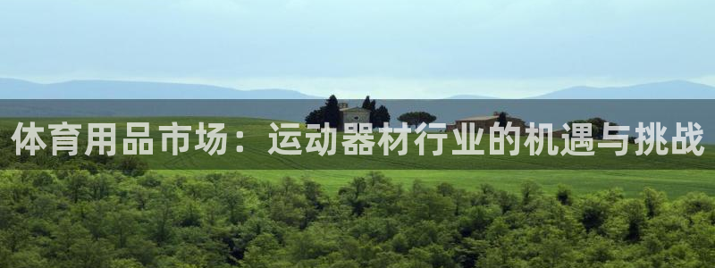 意昂集团官网:体育用品市场:运动器材行业的机遇与挑战